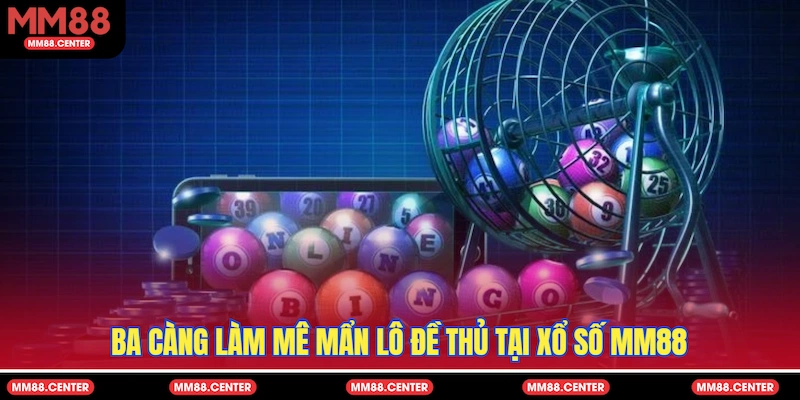 Ba càng làm mê mẩn lô đề thủ tại Xổ Số MM88