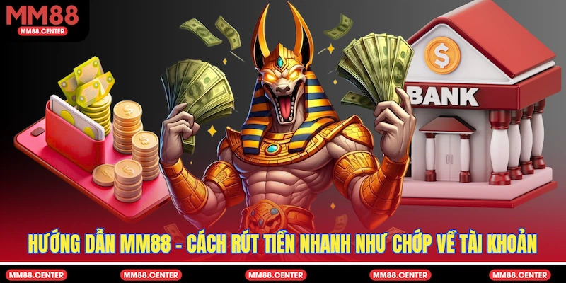 Hướng dẫn MM88 - Cách rút tiền nhanh như chớp về tài khoản